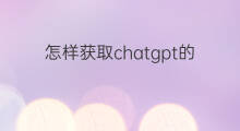怎样获取chatgpt的api(怎样用chatgpt炒股)