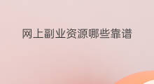 网上副业资源哪些靠谱 网上副业哪个最靠谱