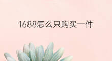 1688怎么只购买一件 1688怎样一件购买