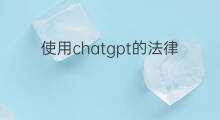 使用chatgpt的法律风险(chatgpt法律风险)