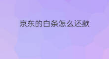 京东的白条怎么还款 京东白条怎么还款方式