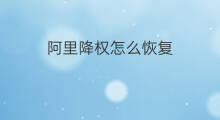 阿里降权怎么恢复 阿里巴巴降权了怎么恢复