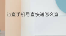 ip查手机号查快递怎么查 用ip怎么查手机号