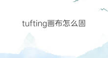 tufting画布怎么固定 tufting怎么固定底布