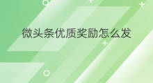 微头条优质奖励怎么发 发微头条有奖励吗