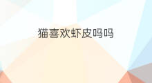 猫喜欢虾皮吗吗 猫吃虾皮吗