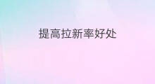 提高拉新率好处 怎样提高拉新率