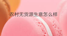 农村无货源生意怎么样 农村无货源店铺怎么样