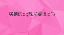 买到的qq靓号要挂ip吗 买到号后怎么挂ip