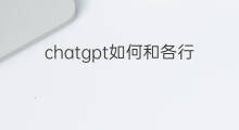 chatgpt如何和各行业结合 ChatGPT如何和各行业结合