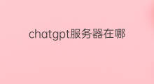 chatgpt服务器在哪 chatgpt服务器在哪里