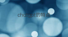 chatgpt的特点 chatgpt特点