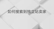 如何搜索到独立站卖家 如何转型到独立站