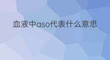 血液中aso代表什么意思 血液化验项目ASO代表什么