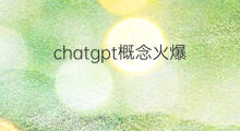 chatgpt概念火爆 chatgpt概念火爆讨论