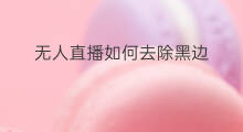 无人直播如何去除黑边 快手黑边怎么去除