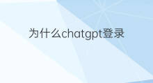 为什么chatgpt登录不了 为什么叫chatgpt