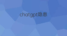 chatgpt隐患 chatgpt风险隐患