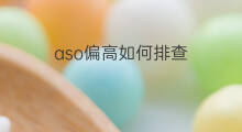 aso偏高如何排查 aso偏高多久就好