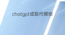 chatgpt或取代哪些职业 ChatGPT或取代哪些职业
