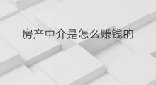房产中介是怎么赚钱的 房产中介抖音变现方法