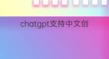 chatgpt支持中文创作吗(chatgpt支持中文吗)