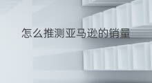 怎么推测亚马逊的销量 亚马逊如何查看销量
