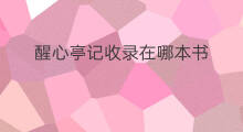 醒心亭记收录在哪本书 心之力收录在哪里