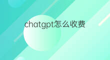 chatgpt怎么收费 chatgpt收费