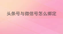 头条号与微信号怎么绑定 头条极速怎么绑定微信号