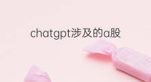 chatgpt涉及的a股公司 chatgpt涉及的基金