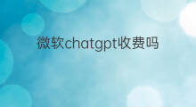 微软chatgpt收费吗(微软chatgpt版搜索引擎收费吗)