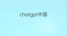 chatgpt中国(中国chatgpt)