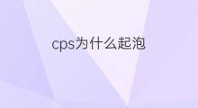 cps为什么起泡 为什么不用cps