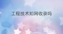 工程技术知网收录吗 工程技术研究知网收录吗
