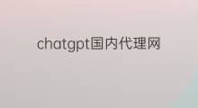 chatgpt国内代理网站 chatgpt国内代理