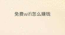 免费wifi怎么赚钱 怎么利用wifi赚钱