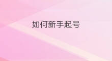 如何新手起号 新手如何能起号