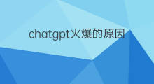 chatgpt火爆的原因(chatGPT火爆的原因)
