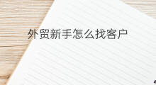 外贸新手怎么找客户 外贸怎么网上找客户