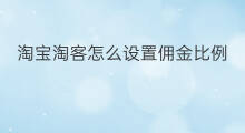 淘宝淘客怎么设置佣金比例 淘宝客怎么设置佣金