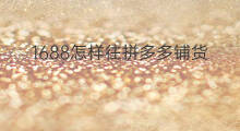 1688怎样往拼多多铺货 1688怎样在拼多多铺货