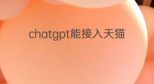 chatgpt能接入天猫精灵吗(天猫精灵chatgpt)
