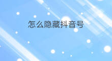 怎么隐藏抖音号 资料怎么隐藏抖音号