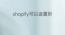 shopify可以设置阶梯价 shopify可以设置网站