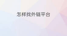怎样找外链平台 如何找外链平台