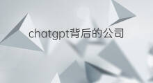 chatgpt背后的公司(chatgpt背后的算法)