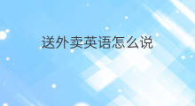 送外卖英语怎么说 外卖回访怎么说