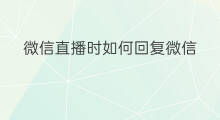 微信直播时如何回复微信 微信直播时能看微信吗