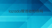 lazada报活动扣点吗 lazada如何报活动